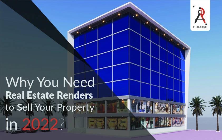 Why You Need Real Estate Renders to Sell Your Property in 2022?